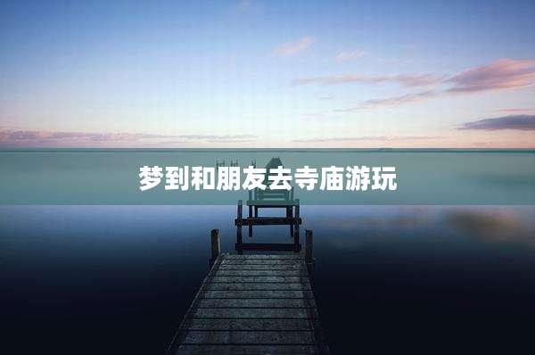 梦到和朋友去寺庙游玩