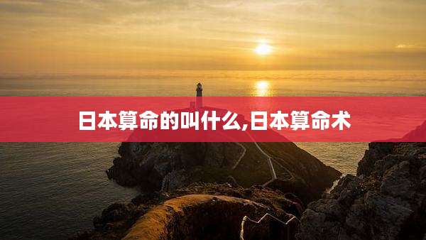 日本算命的叫什么,日本算命术