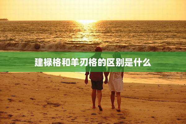 建禄格和羊刃格的区别是什么