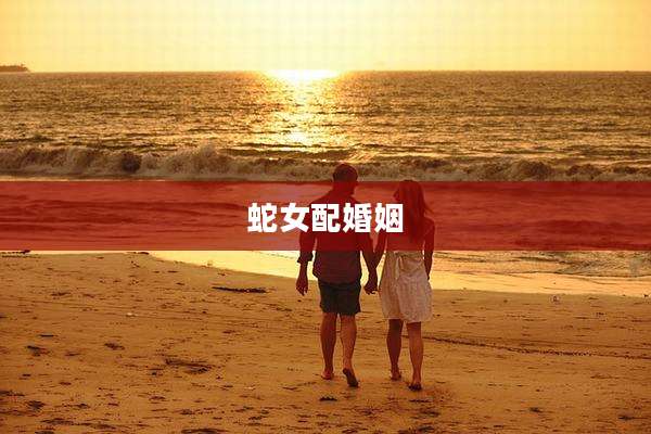 蛇女配婚姻