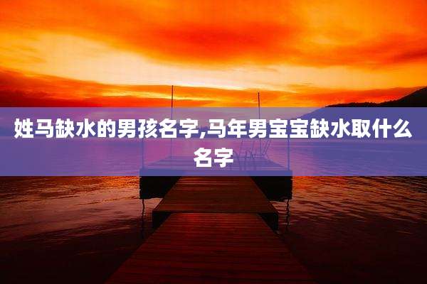 姓马缺水的男孩名字,马年男宝宝缺水取什么名字