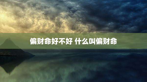 偏财命好不好 什么叫偏财命