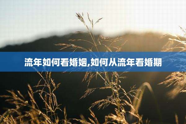 流年如何看婚姻,如何从流年看婚期