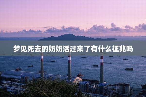 梦见死去的奶奶活过来了有什么征兆吗
