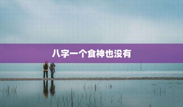 八字一个食神也没有