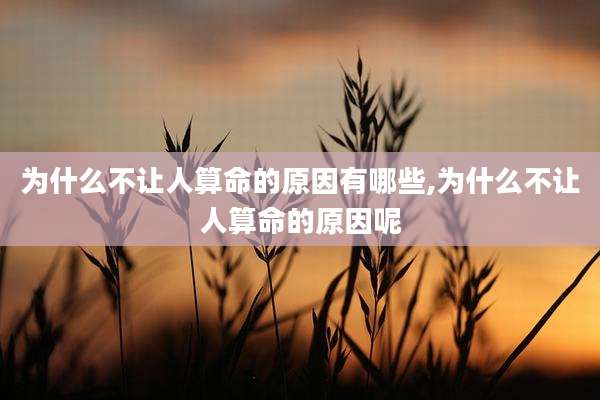 为什么不让人算命的原因有哪些,为什么不让人算命的原因呢