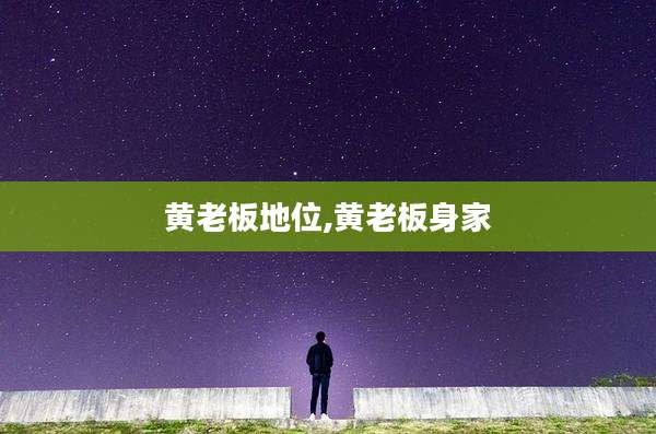 黄老板地位,黄老板身家