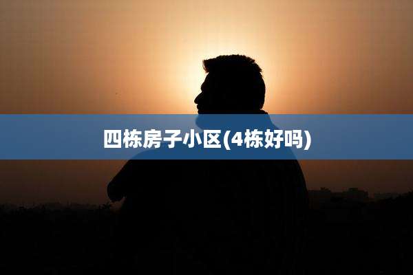 四栋房子小区(4栋好吗)