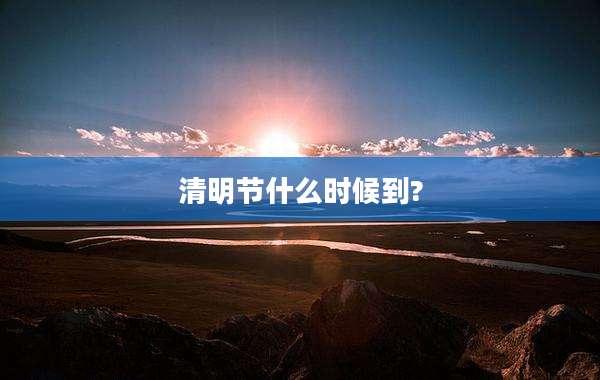 清明节什么时候到?