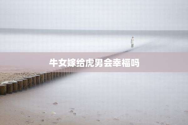 牛女嫁给虎男会幸福吗