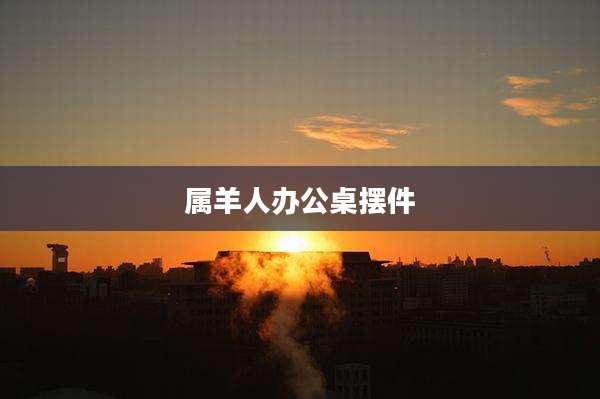 属羊人办公桌摆件