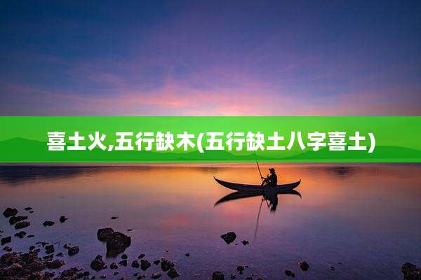 喜土火,五行缺木(五行缺土八字喜土)