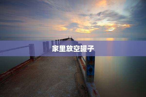 家里放空罐子