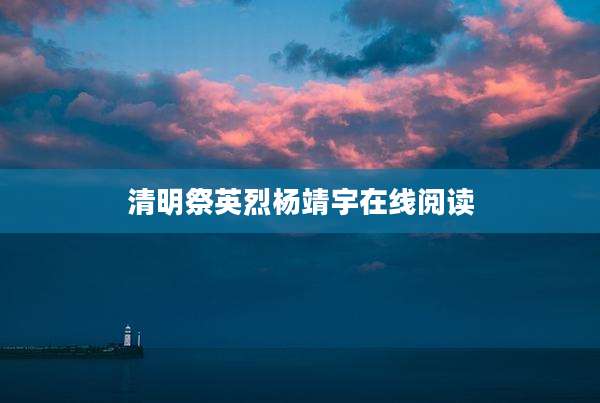 清明祭英烈杨靖宇在线阅读