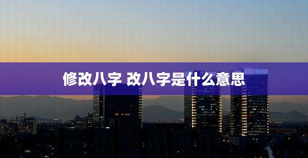 修改八字 改八字是什么意思