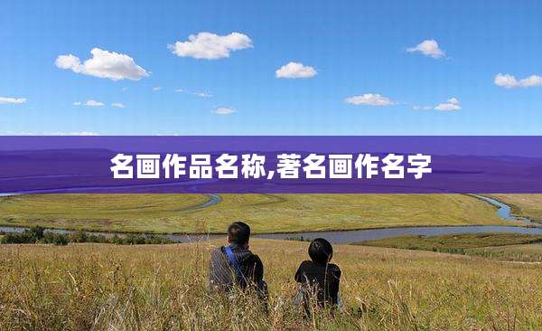 名画作品名称,著名画作名字