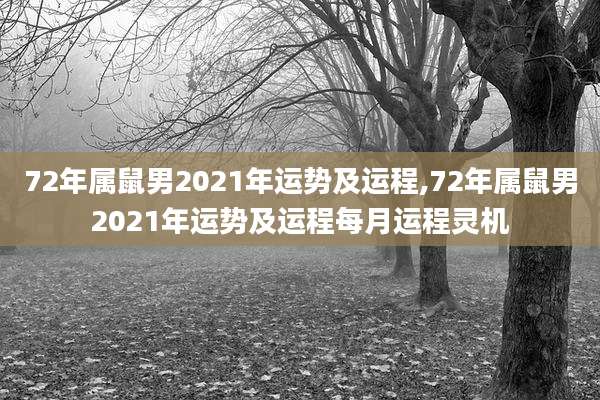 72年属鼠男2021年运势及运程,72年属鼠男2021年运势及运程每月运程灵机