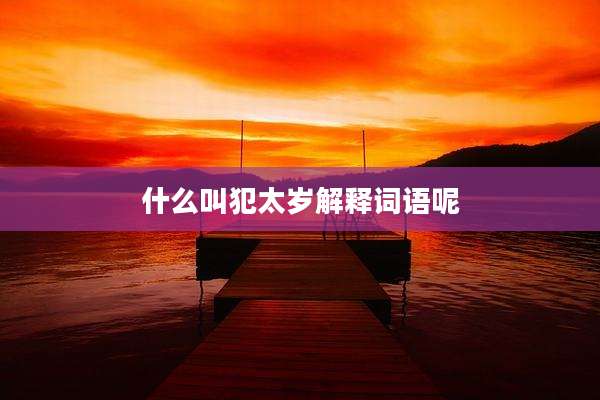 什么叫犯太岁解释词语呢