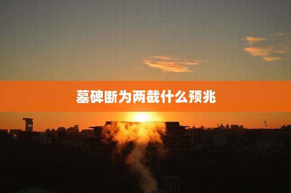 墓碑断为两截什么预兆