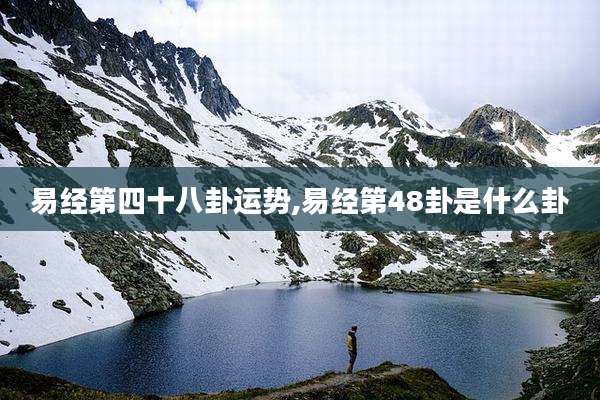 易经第四十八卦运势,易经第48卦是什么卦