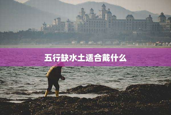 五行缺水土适合戴什么