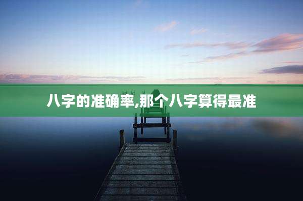 八字的准确率,那个八字算得最准