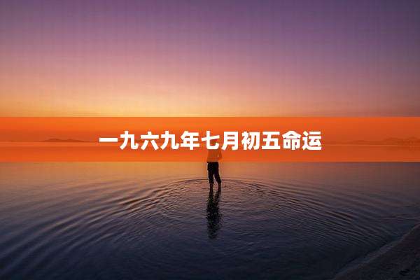 一九六九年七月初五命运