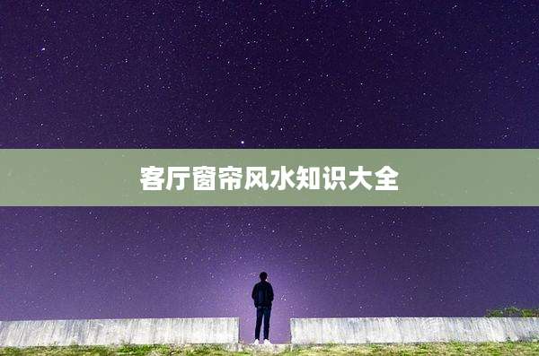 客厅窗帘风水知识大全