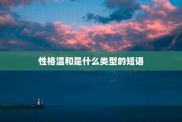 性格温和是什么类型的短语