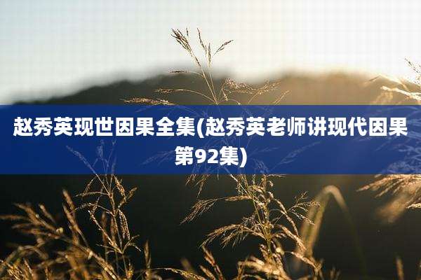 赵秀英现世因果全集(赵秀英老师讲现代因果第92集)