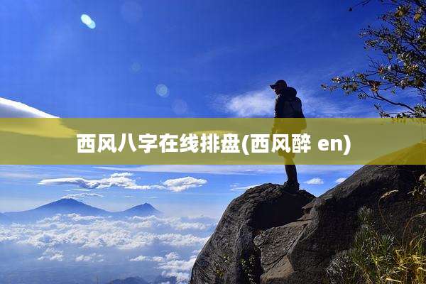 西风八字在线排盘(西风醉 en)