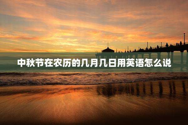 中秋节在农历的几月几日用英语怎么说