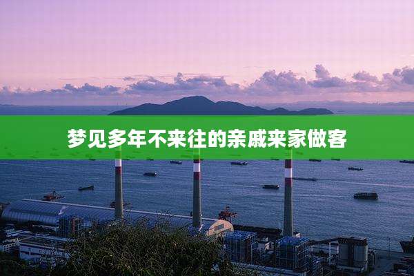 梦见多年不来往的亲戚来家做客