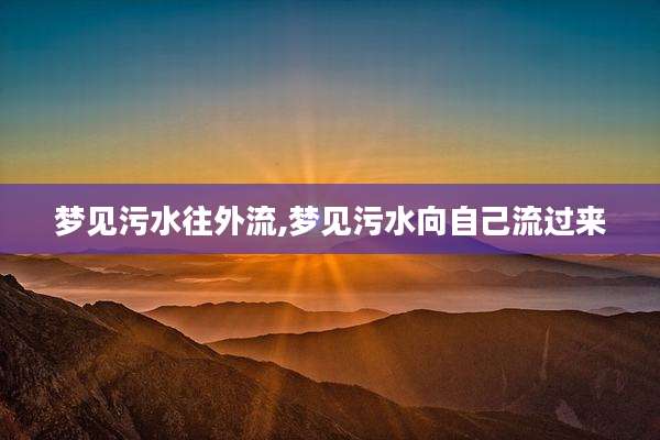 梦见污水往外流,梦见污水向自己流过来
