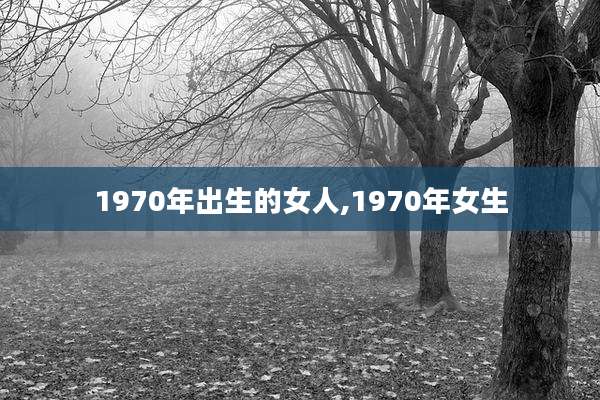 1970年出生的女人,1970年女生