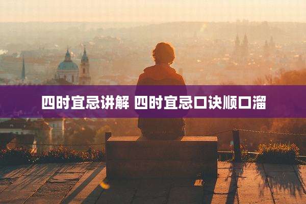 四时宜忌讲解 四时宜忌口诀顺口溜