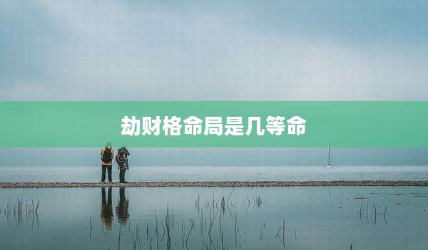 劫财格命局是几等命