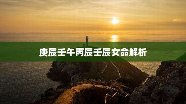 庚辰壬午丙辰壬辰女命解析