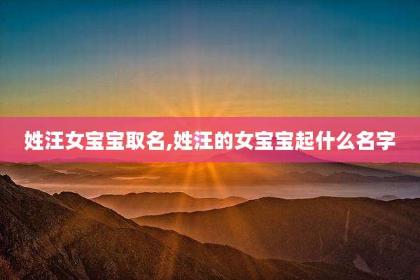姓汪女宝宝取名,姓汪的女宝宝起什么名字