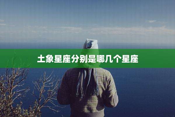 土象星座分别是哪几个星座