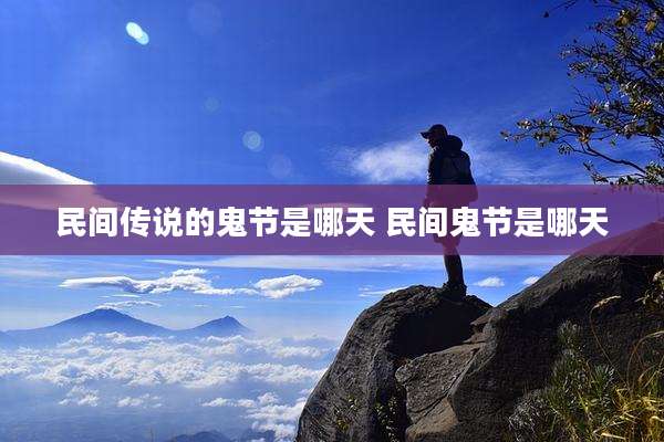 民间传说的鬼节是哪天 民间鬼节是哪天