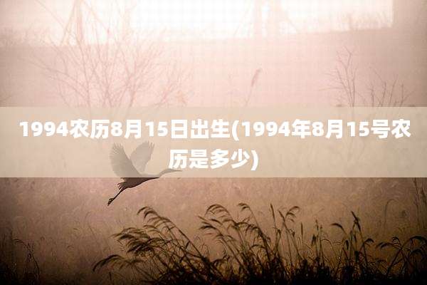1994农历8月15日出生(1994年8月15号农历是多少)