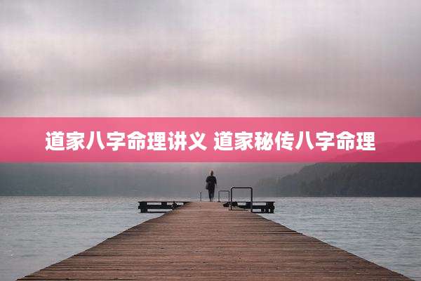 道家八字命理讲义 道家秘传八字命理