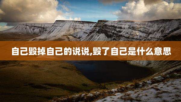 自己毁掉自己的说说,毁了自己是什么意思