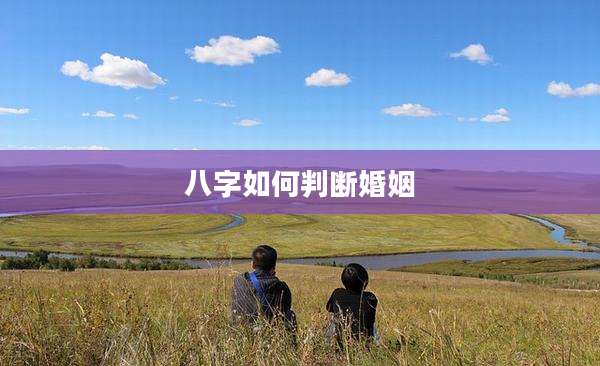 八字如何判断婚姻