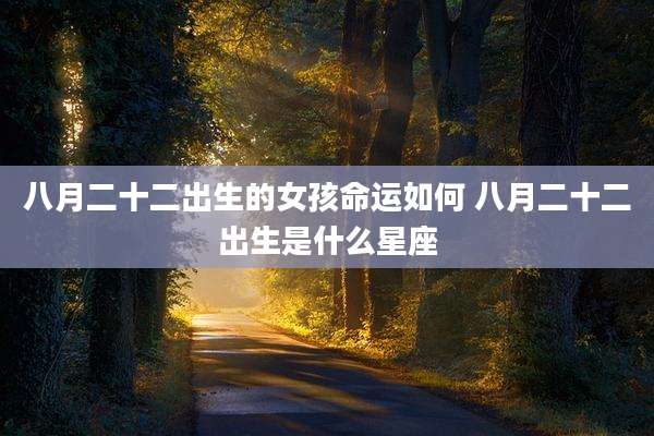 八月二十二出生的女孩命运如何 八月二十二出生是什么星座