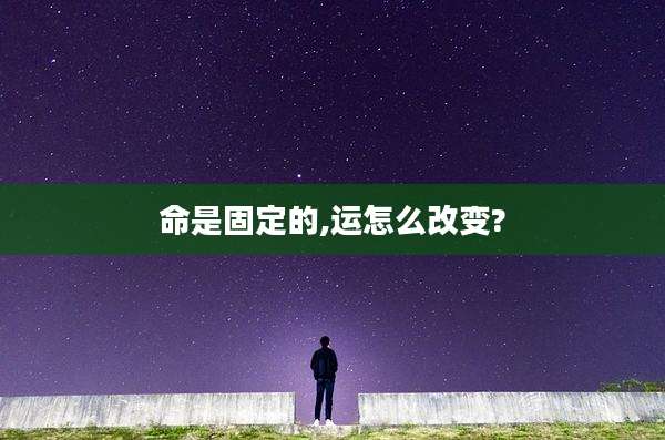 命是固定的,运怎么改变?
