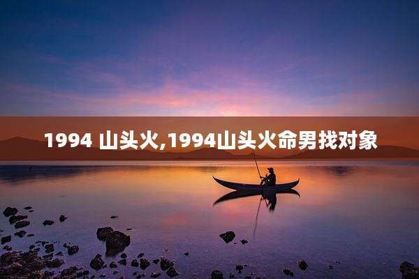 1994 山头火,1994山头火命男找对象