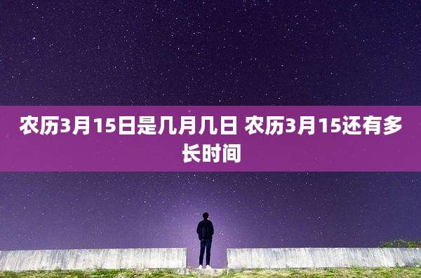农历3月15日是几月几日 农历3月15还有多长时间