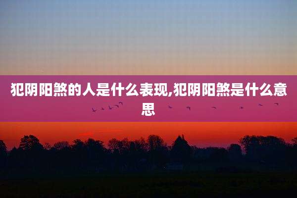 犯阴阳煞的人是什么表现,犯阴阳煞是什么意思